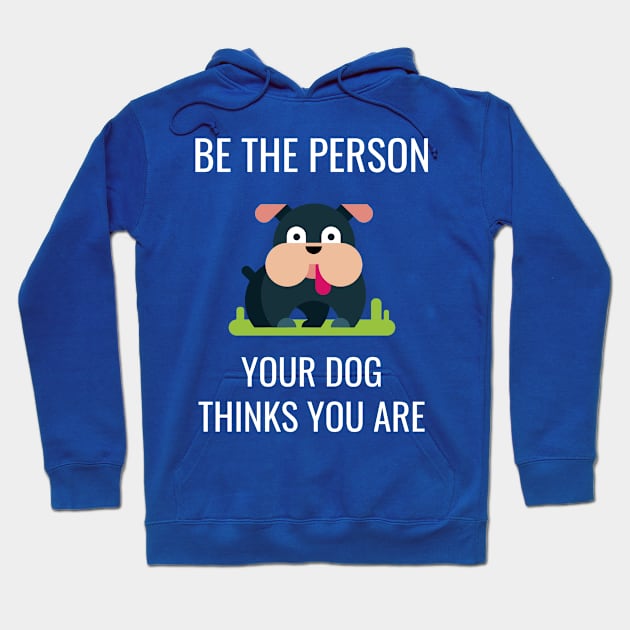 Dog Lover Be the Person Your Dog Thinks You Are Hoodie by jutulen